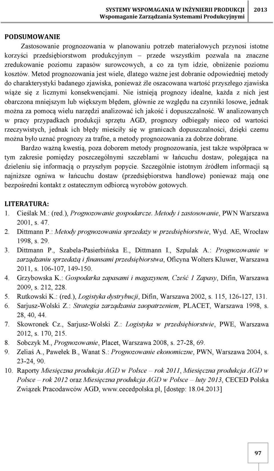 Metod prognozowania jest wiele, dlatego ważne jest dobranie odpowiedniej metody do charakterystyki badanego zjawiska, ponieważ źle oszacowana wartość przyszłego zjawiska wiąże się z licznymi