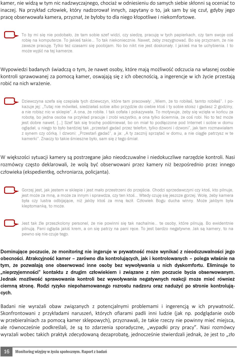 To by mi się nie podobało, że tam sobie szef widzi, czy siedzę, pracuję w tych papierkach, czy tam swoje coś robię na komputerze. To jakieś takie To tak niekoniecznie. Nawet, żeby zrezygnować.