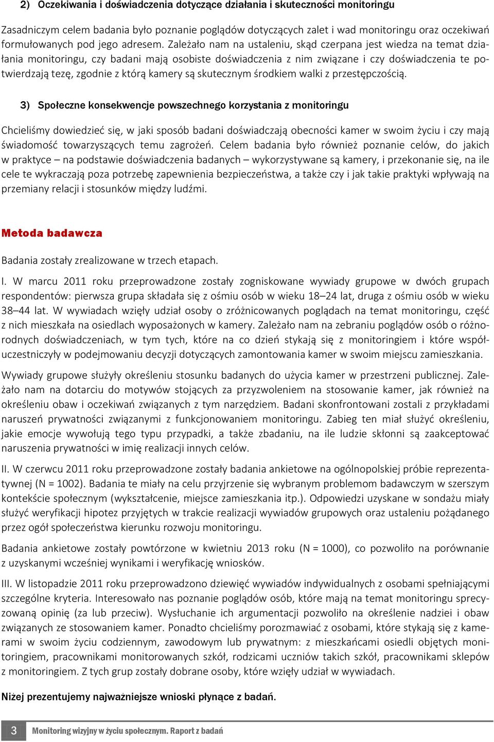 Zależało nam na ustaleniu, skąd czerpana jest wiedza na temat działania monitoringu, czy badani mają osobiste doświadczenia z nim związane i czy doświadczenia te potwierdzają tezę, zgodnie z którą