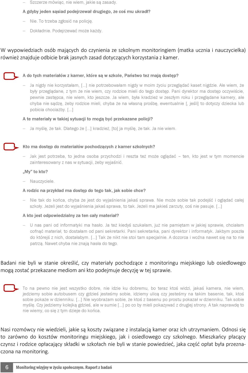 A do tych materiałów z kamer, które są w szkole, Państwo też mają dostęp? Ja nigdy nie korzystałam, [ ] nie potrzebowałam nigdy w moim życiu przeglądać kaset nigdzie.