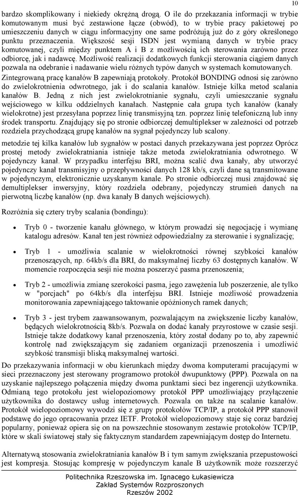 określonego punktu przeznaczenia. Większość sesji ISDN jest wymianą danych w trybie pracy komutowanej, czyli między punktem A i B z możliwością ich sterowania zarówno przez odbiorcę, jak i nadawcę.