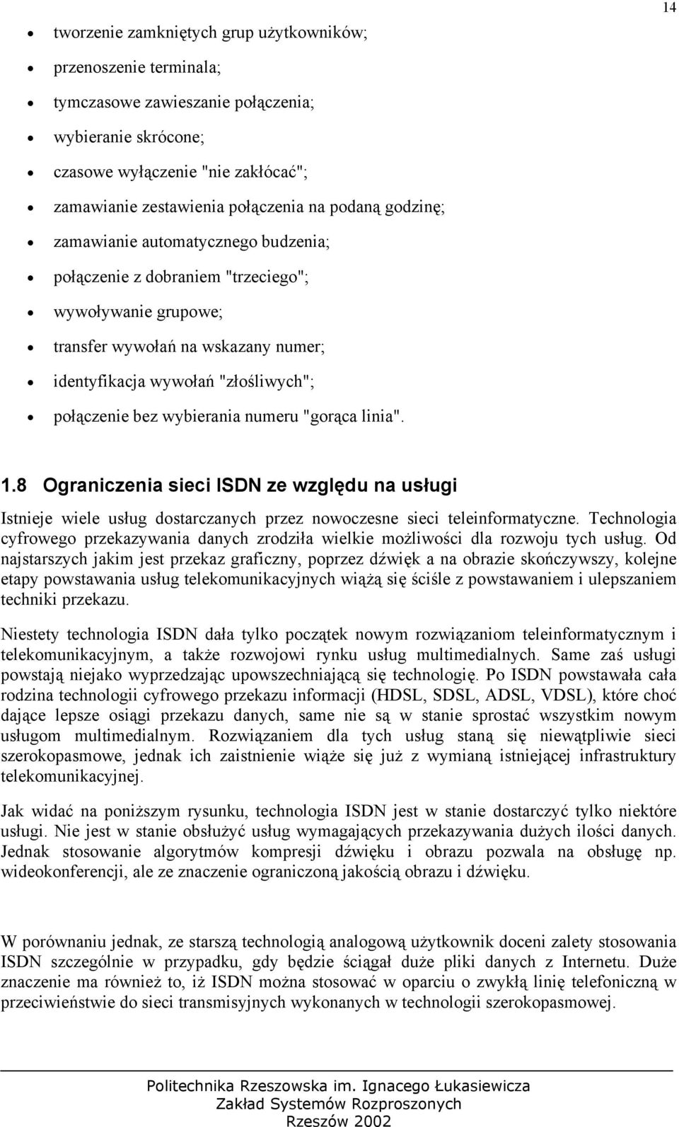 wybierania numeru "gorąca linia". 1.8 Ograniczenia sieci ISDN ze względu na usługi Istnieje wiele usług dostarczanych przez nowoczesne sieci teleinformatyczne.