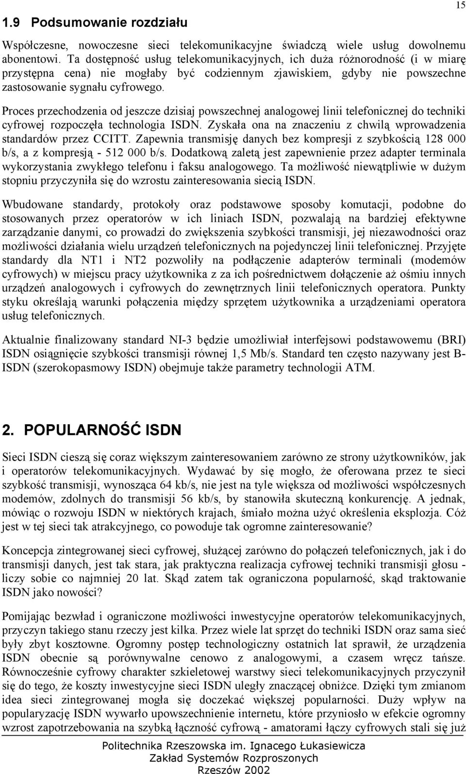 Proces przechodzenia od jeszcze dzisiaj powszechnej analogowej linii telefonicznej do techniki cyfrowej rozpoczęła technologia ISDN.