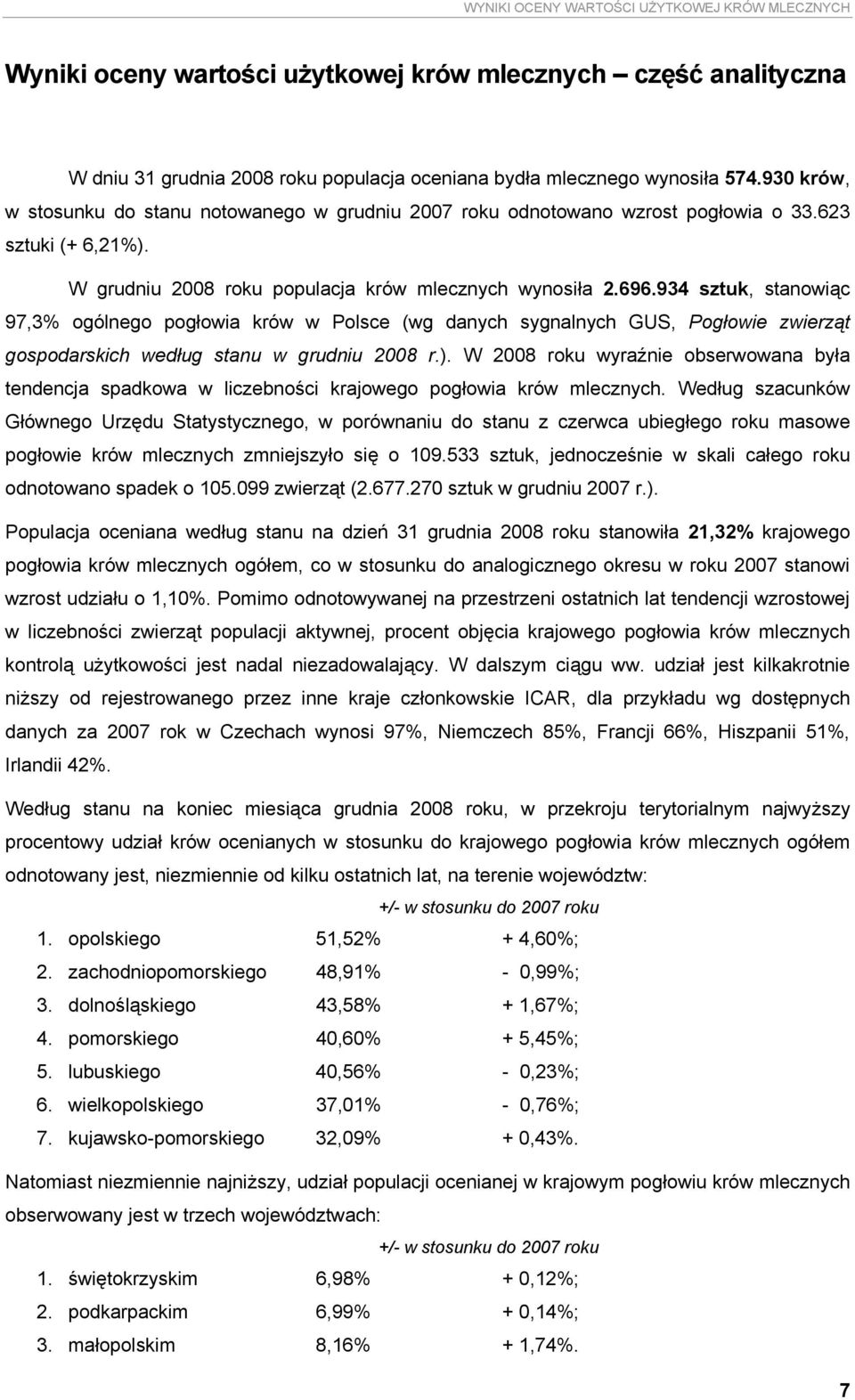 934 sztuk, stanowiąc 97,3% ogólnego pogłowia krów w Polsce (wg danych sygnalnych GUS, Pogłowie zwierząt gospodarskich według stanu w grudniu 2008 r.).