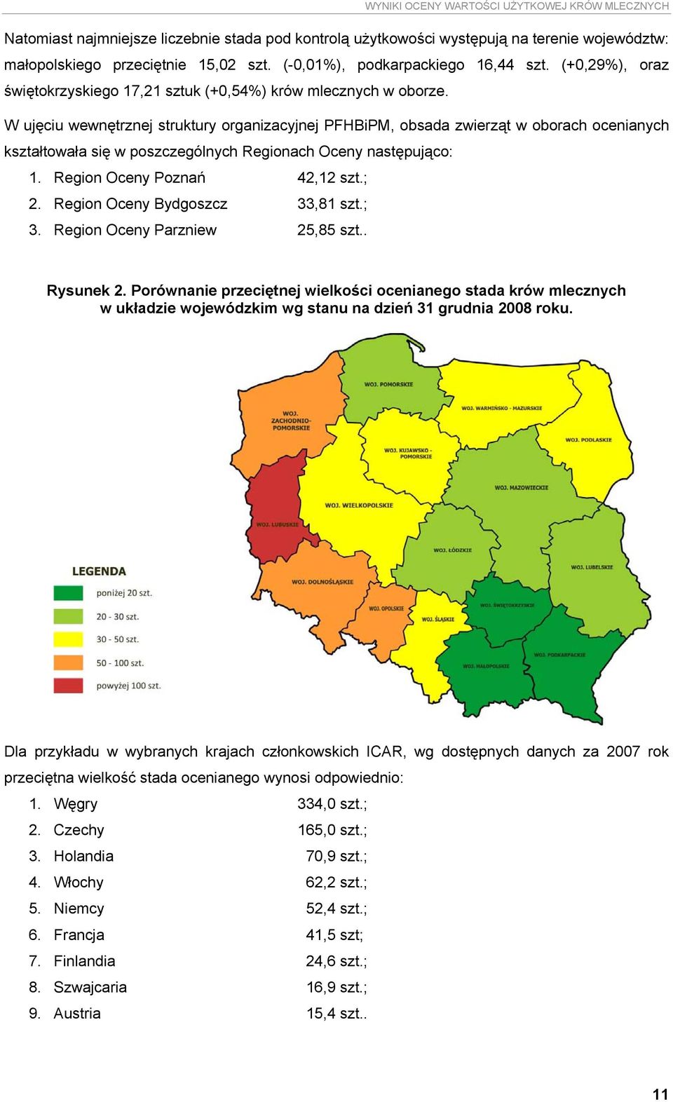 W ujęciu wewnętrznej struktury organizacyjnej PFHBiPM, obsada zwierząt w oborach ocenianych kształtowała się w poszczególnych Regionach Oceny następująco: 1. Region Oceny Poznań 42,12 szt.; 2.