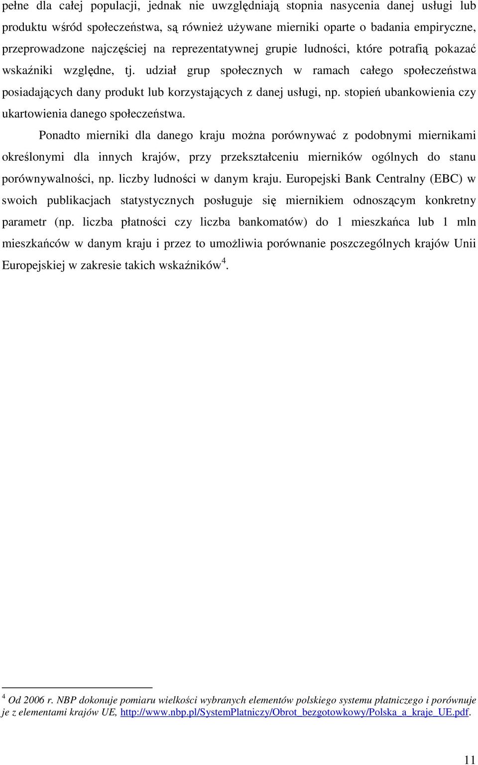 udział grup społecznych w ramach całego społeczeństwa posiadających dany produkt lub korzystających z danej usługi, np. stopień ubankowienia czy ukartowienia danego społeczeństwa.