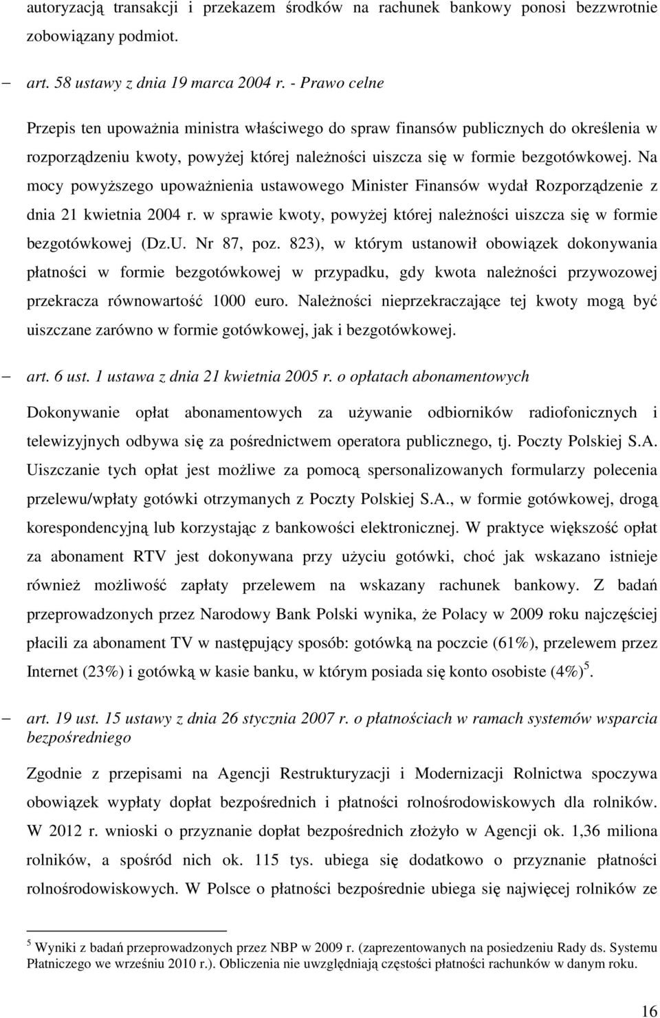 Na mocy powyższego upoważnienia ustawowego Minister Finansów wydał Rozporządzenie z dnia 21 kwietnia 2004 r. w sprawie kwoty, powyżej której należności uiszcza się w formie bezgotówkowej (Dz.U.