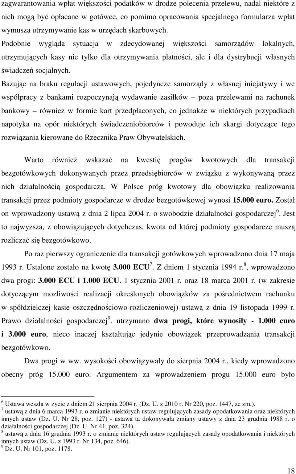 Podobnie wygląda sytuacja w zdecydowanej większości samorządów lokalnych, utrzymujących kasy nie tylko dla otrzymywania płatności, ale i dla dystrybucji własnych świadczeń socjalnych.