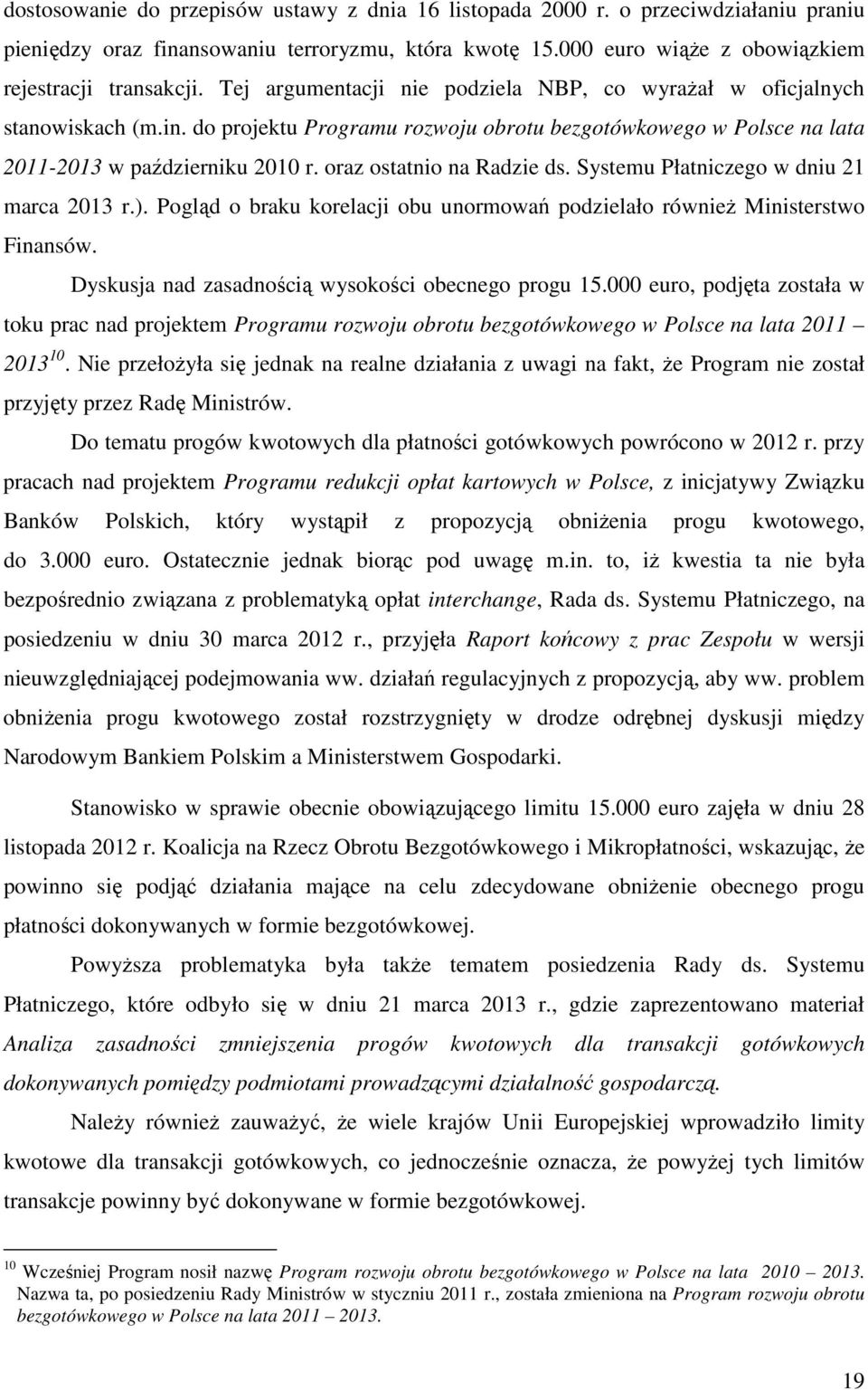 oraz ostatnio na Radzie ds. Systemu Płatniczego w dniu 21 marca 2013 r.). Pogląd o braku korelacji obu unormowań podzielało również Ministerstwo Finansów.