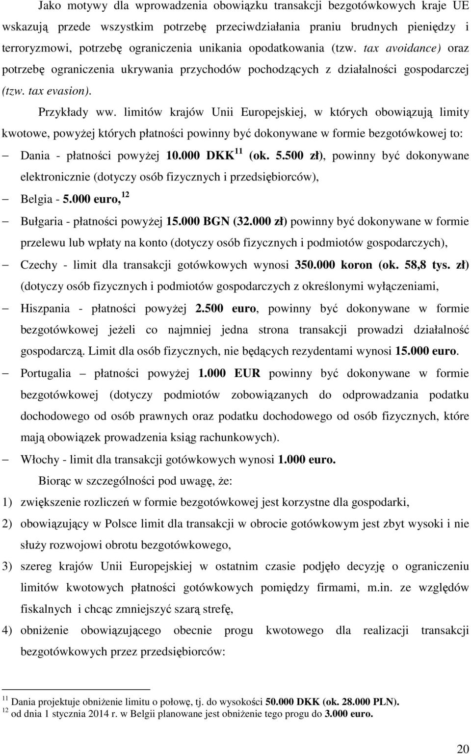 limitów krajów Unii Europejskiej, w których obowiązują limity kwotowe, powyżej których płatności powinny być dokonywane w formie bezgotówkowej to: Dania - płatności powyżej 10.000 DKK 11 (ok. 5.