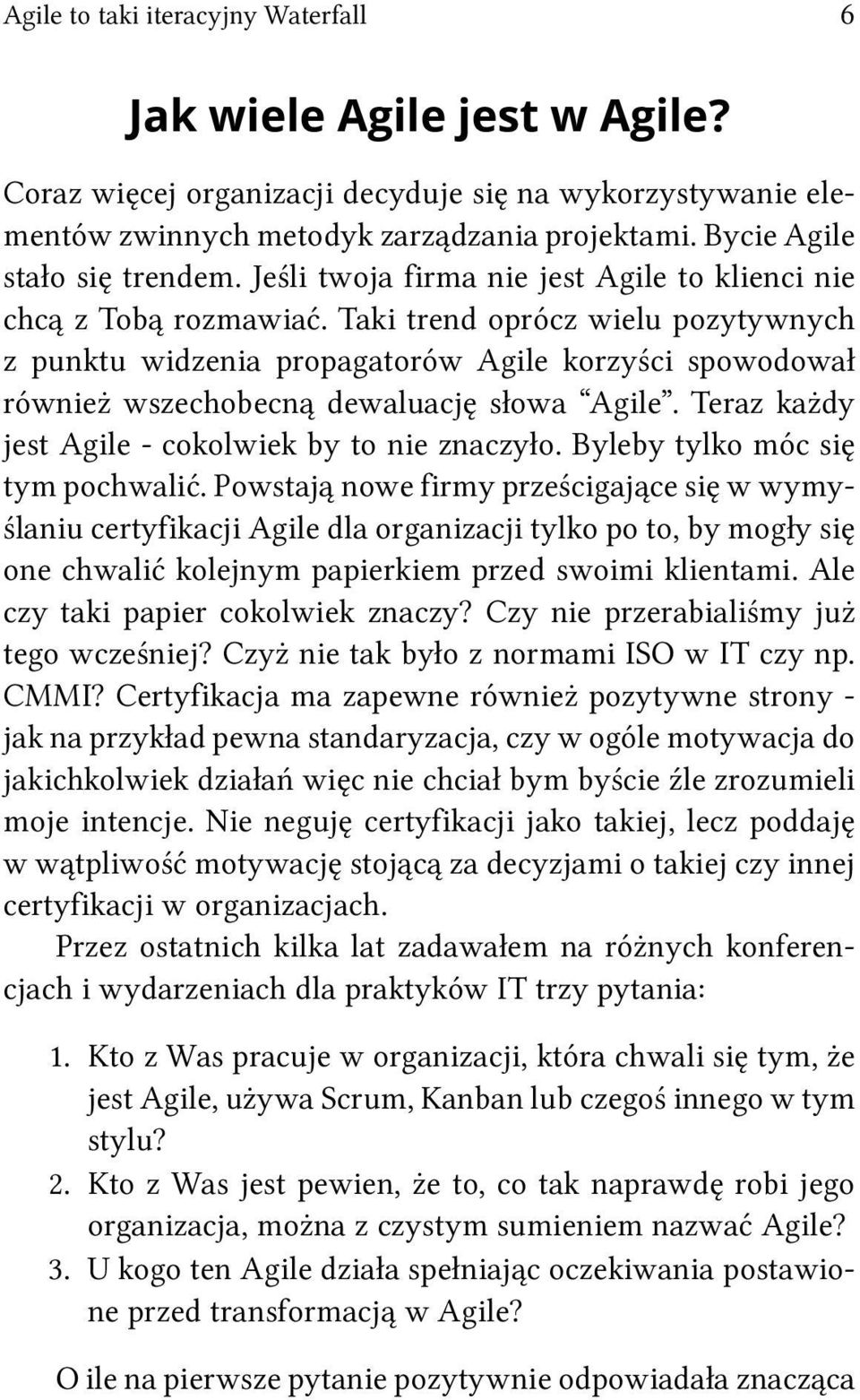 Taki trend oprócz wielu pozytywnych z punktu widzenia propagatorów Agile korzyści spowodował również wszechobecną dewaluację słowa Agile. Teraz każdy jest Agile - cokolwiek by to nie znaczyło.