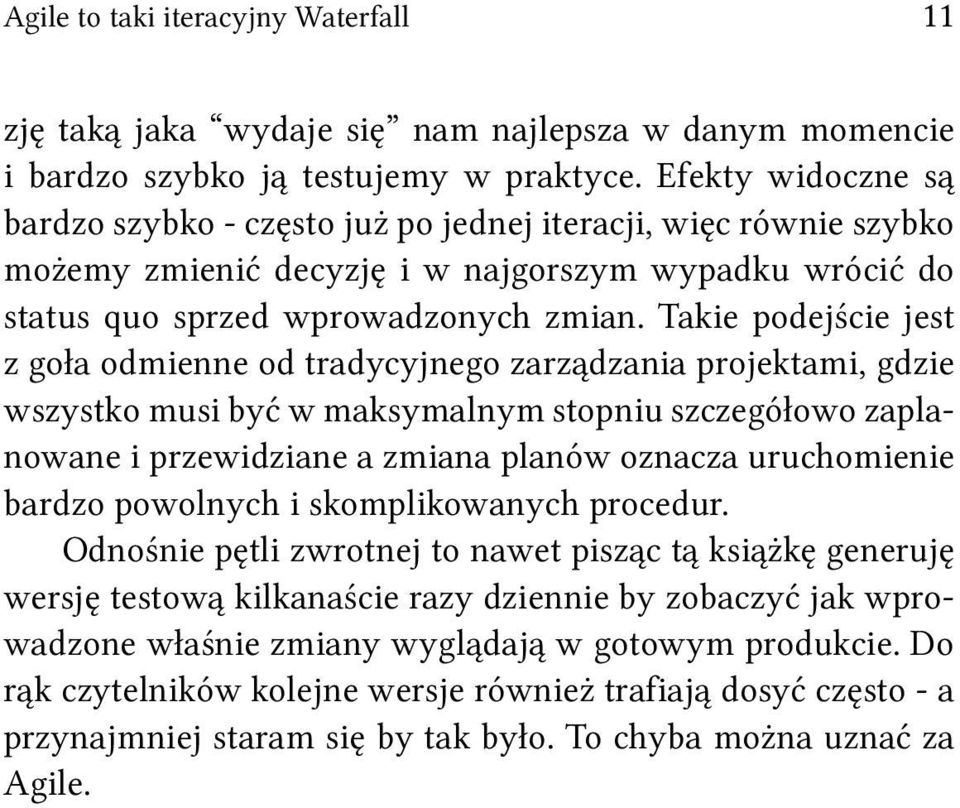 Takie podejście jest z goła odmienne od tradycyjnego zarządzania projektami, gdzie wszystko musi być w maksymalnym stopniu szczegółowo zaplanowane i przewidziane a zmiana planów oznacza uruchomienie