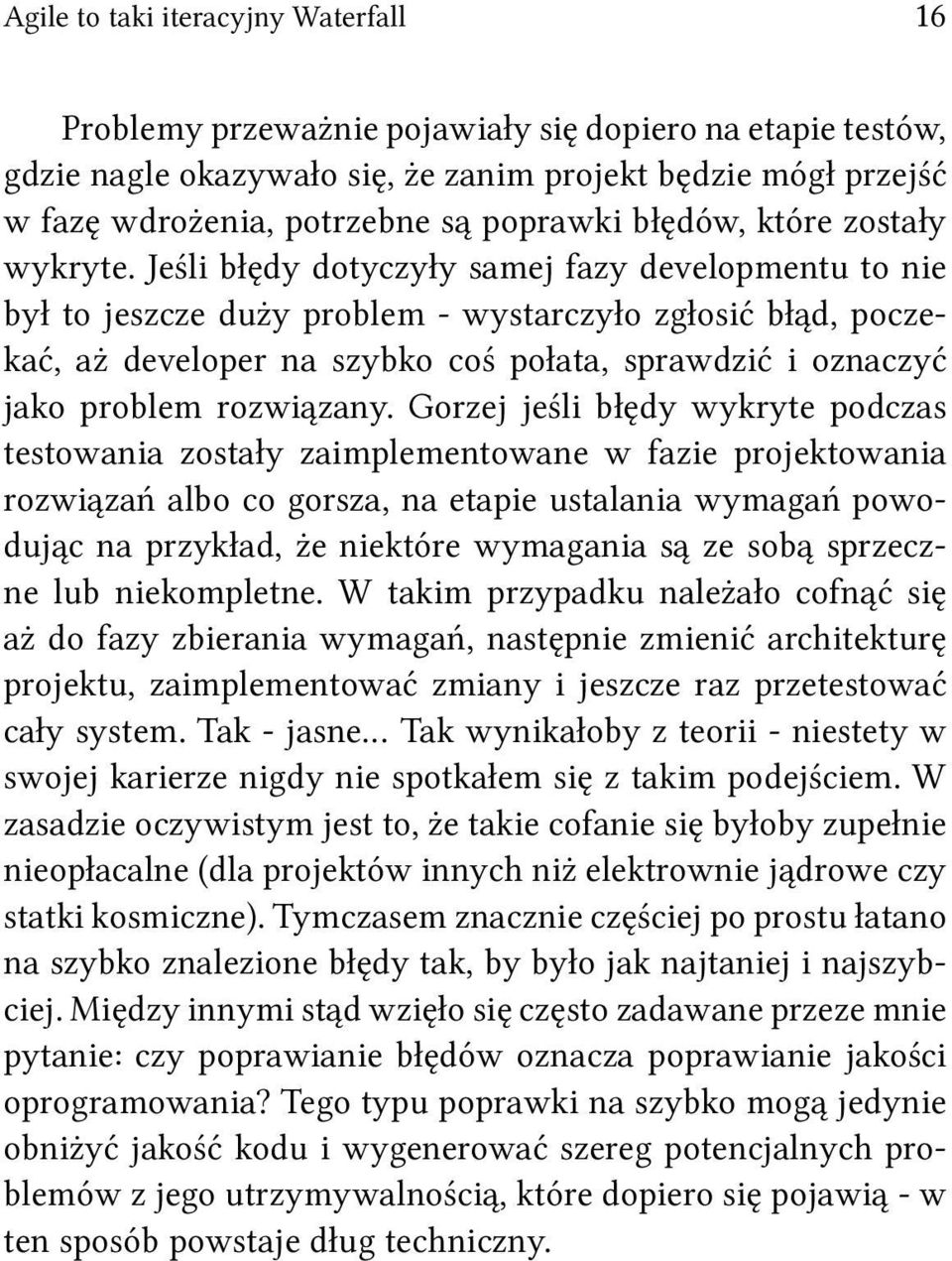 Jeśli błędy dotyczyły samej fazy developmentu to nie był to jeszcze duży problem - wystarczyło zgłosić błąd, poczekać, aż developer na szybko coś połata, sprawdzić i oznaczyć jako problem rozwiązany.