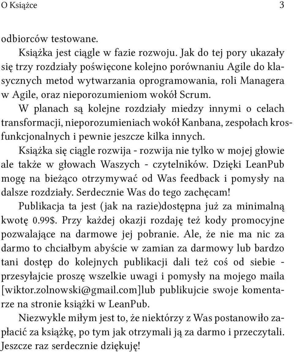 W planach są kolejne rozdziały miedzy innymi o celach transformacji, nieporozumieniach wokół Kanbana, zespołach krosfunkcjonalnych i pewnie jeszcze kilka innych.