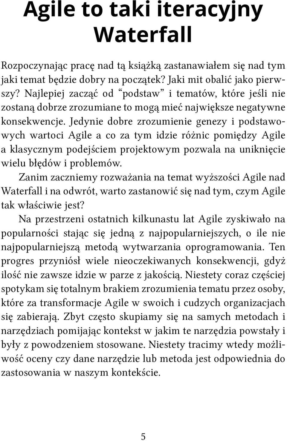 Jedynie dobre zrozumienie genezy i podstawowych wartoci Agile a co za tym idzie różnic pomiędzy Agile a klasycznym podejściem projektowym pozwala na uniknięcie wielu błędów i problemów.