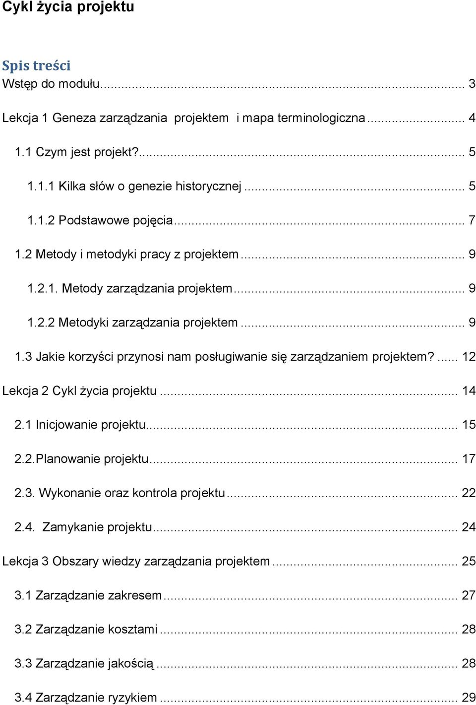 ... 12 Lekcja 2 Cykl życia projektu... 14 2.1 Inicjowanie projektu... 15 2.2.Planowanie projektu... 17 2.3. Wykonanie oraz kontrola projektu... 22 2.4. Zamykanie projektu.