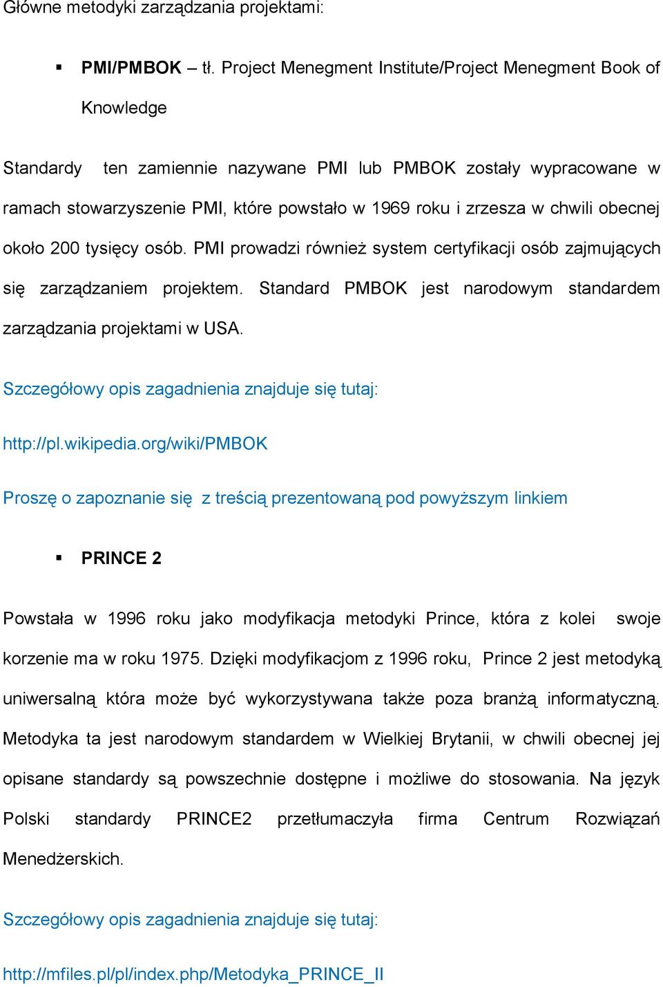 chwili obecnej około 200 tysięcy osób. PMI prowadzi również system certyfikacji osób zajmujących się zarządzaniem projektem. Standard PMBOK jest narodowym standardem zarządzania projektami w USA.