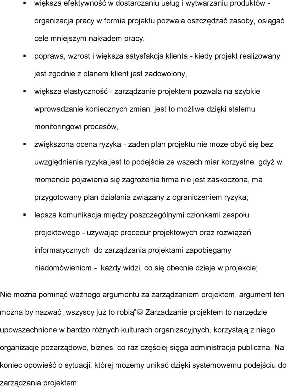 możliwe dzięki stałemu monitoringowi procesów, zwiększona ocena ryzyka - żaden plan projektu nie może obyć się bez uwzględnienia ryzyka,jest to podejście ze wszech miar korzystne, gdyż w momencie