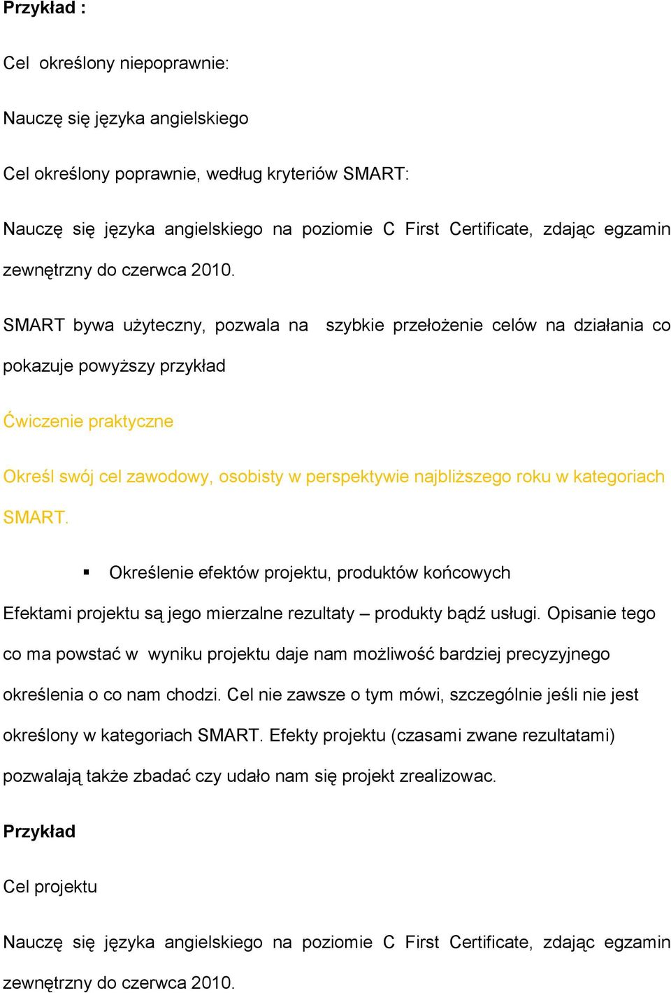 SMART bywa użyteczny, pozwala na szybkie przełożenie celów na działania co pokazuje powyższy przykład Ćwiczenie praktyczne Określ swój cel zawodowy, osobisty w perspektywie najbliższego roku w