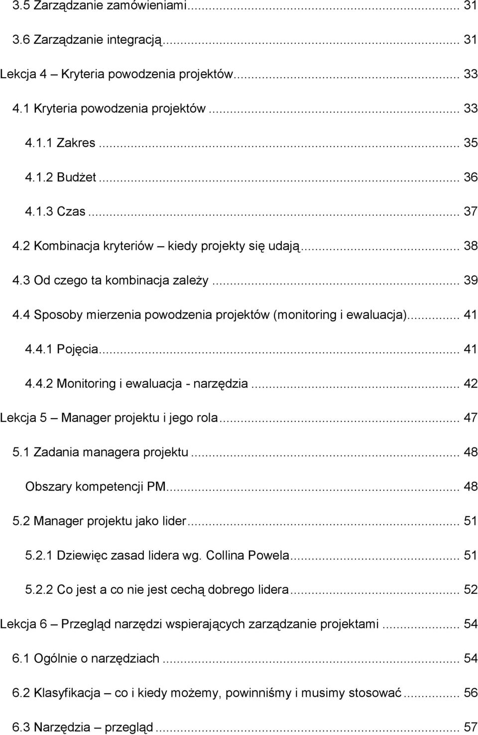 .. 42 Lekcja 5 Manager projektu i jego rola... 47 5.1 Zadania managera projektu... 48 Obszary kompetencji PM... 48 5.2 Manager projektu jako lider... 51 5.2.1 Dziewięc zasad lidera wg. Collina Powela.