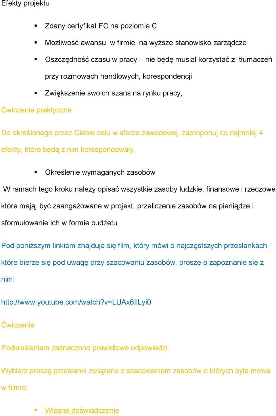 Określenie wymaganych zasobów W ramach tego kroku należy opisać wszystkie zasoby ludzkie, finansowe i rzeczowe które mają być zaangażowane w projekt, przeliczenie zasobów na pieniądze i sformułowanie