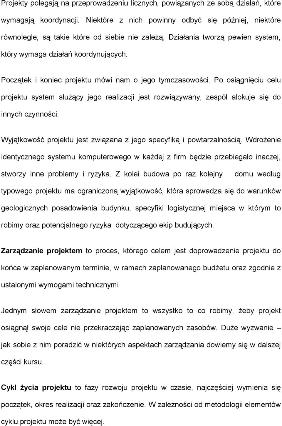 Początek i koniec projektu mówi nam o jego tymczasowości. Po osiągnięciu celu projektu system służący jego realizacji jest rozwiązywany, zespół alokuje się do innych czynności.