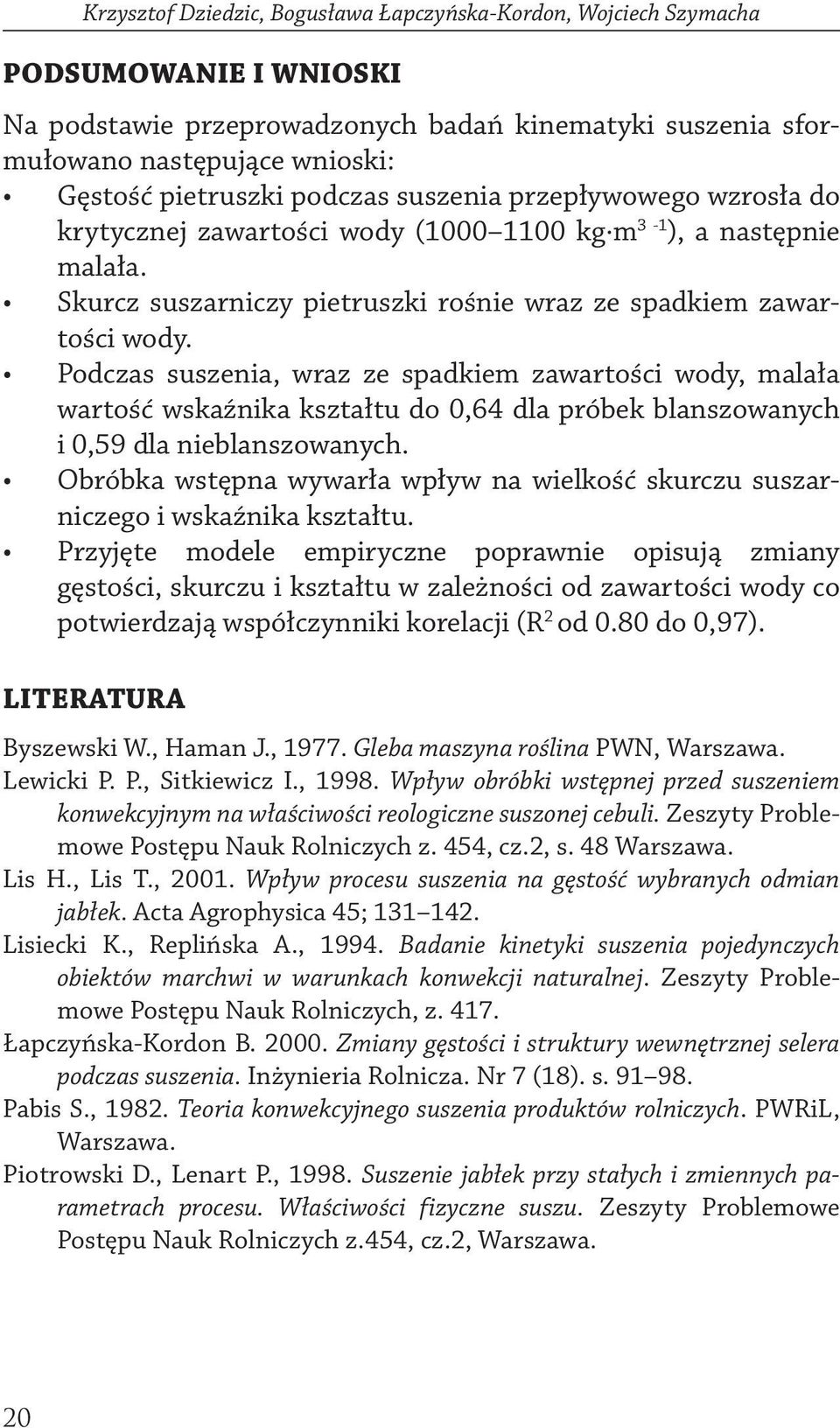 Podczas suszenia, wraz ze spadkiem zawartości wody, malała wartość wskaźnika kształtu do 0,64 dla próbek blanszowanych i 0,59 dla nieblanszowanych.