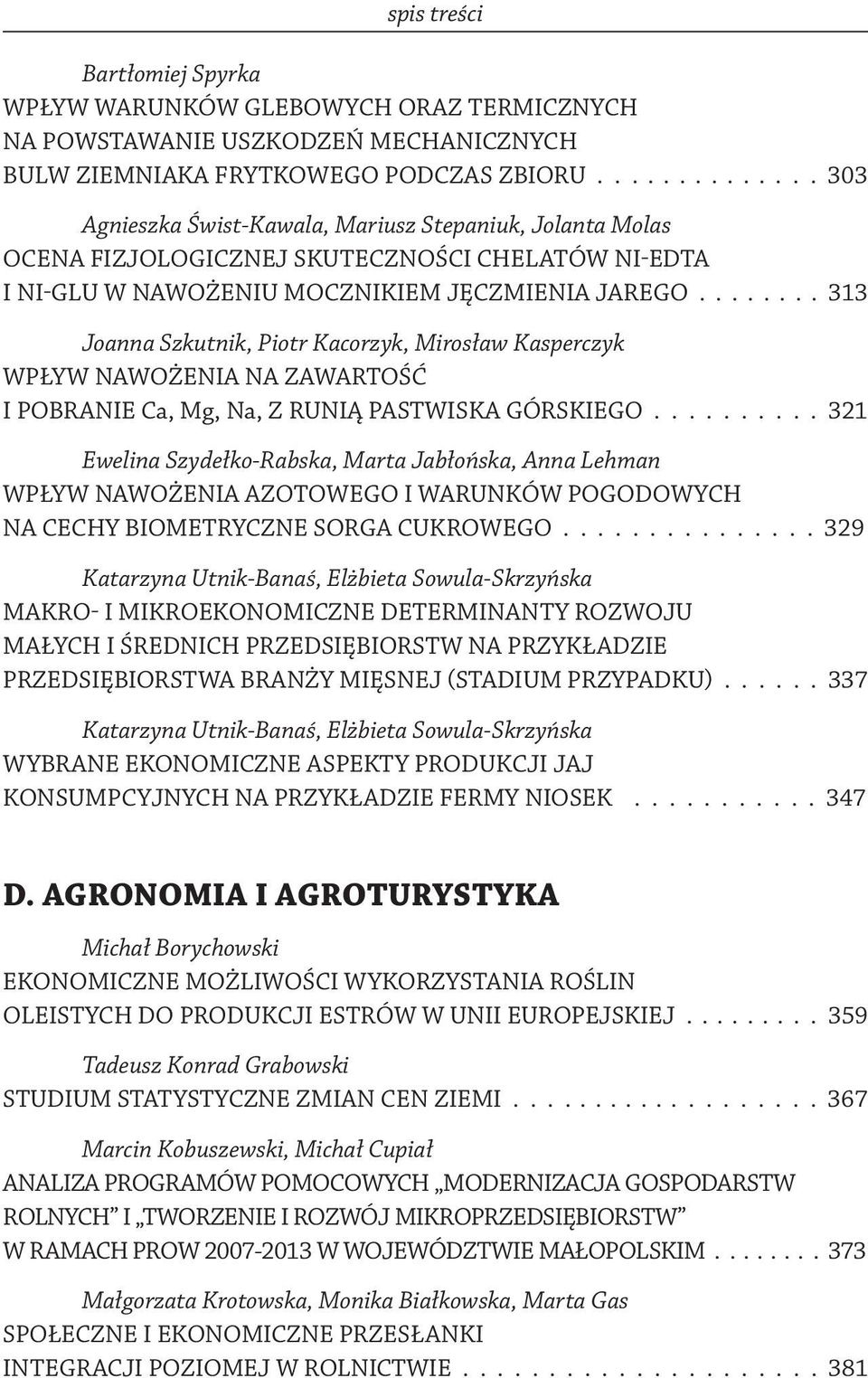 ....... 313 Joanna Szkutnik, Piotr Kacorzyk, Mirosław Kasperczyk WPŁYW NAWOŻENIA NA ZAWARTOŚĆ I POBRANIE Ca, Mg, Na, Z RUNIĄ PASTWISKA GÓRSKIEGO.