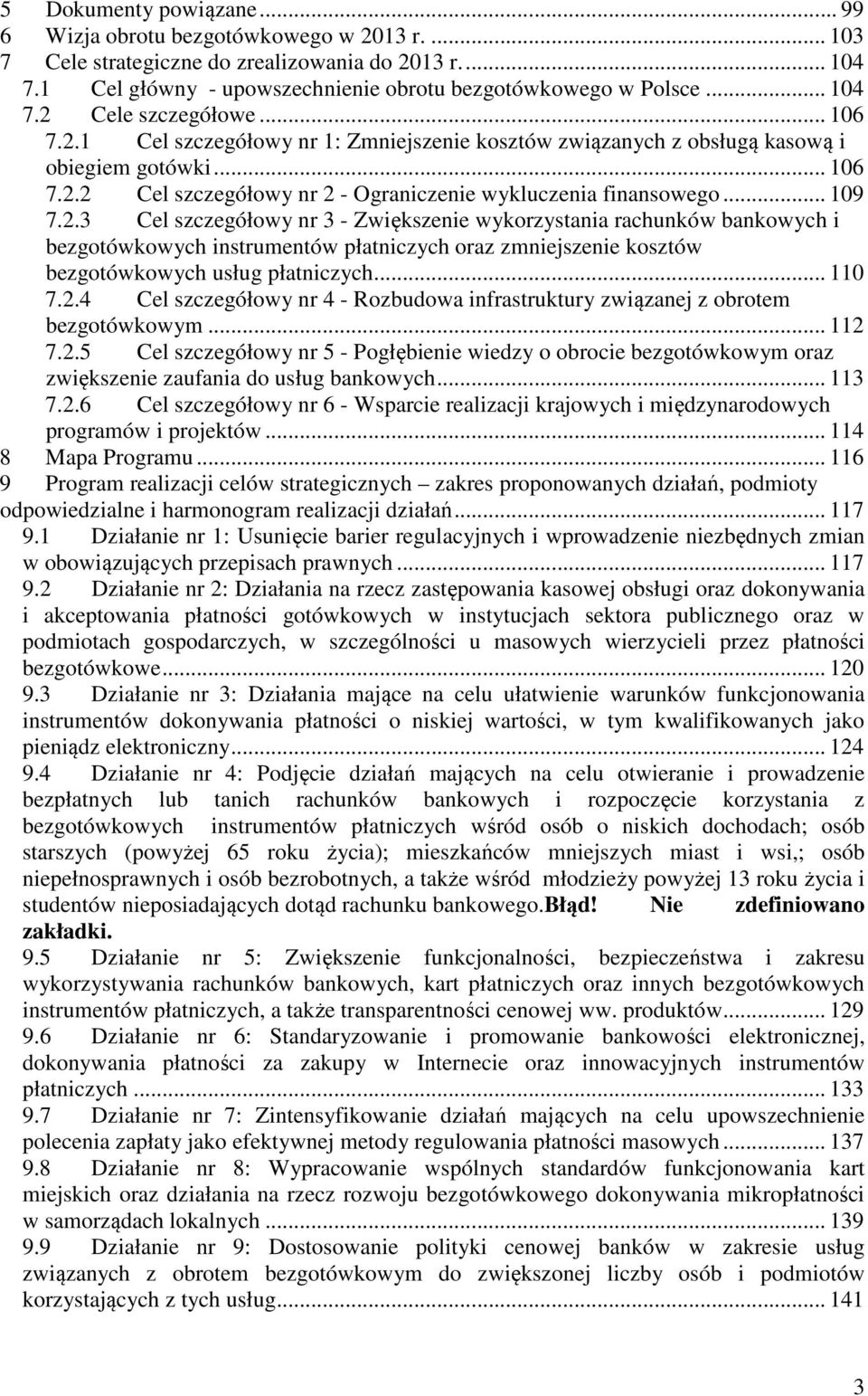 .. 110 7.2.4 Cel szczegółowy nr 4 - Rozbudowa infrastruktury związanej z obrotem bezgotówkowym... 112 7.2.5 Cel szczegółowy nr 5 - Pogłębienie wiedzy o obrocie bezgotówkowym oraz zwiększenie zaufania do usług bankowych.