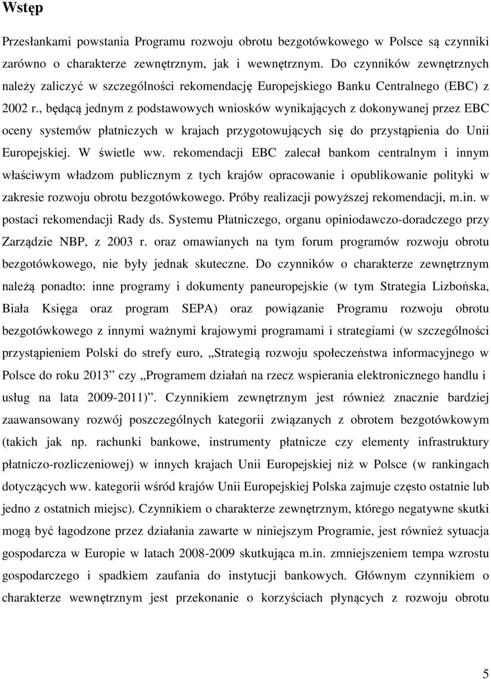 , będącą jednym z podstawowych wniosków wynikających z dokonywanej przez EBC oceny systemów płatniczych w krajach przygotowujących się do przystąpienia do Unii Europejskiej. W świetle ww.