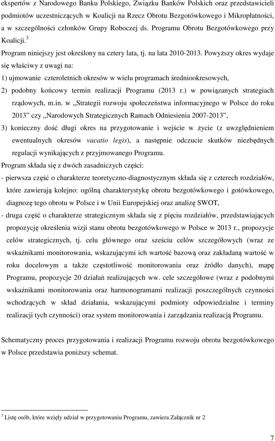 Powyższy okres wydaje się właściwy z uwagi na: 1) ujmowanie czteroletnich okresów w wielu programach średniookresowych, 2) podobny końcowy termin realizacji Programu (2013 r.