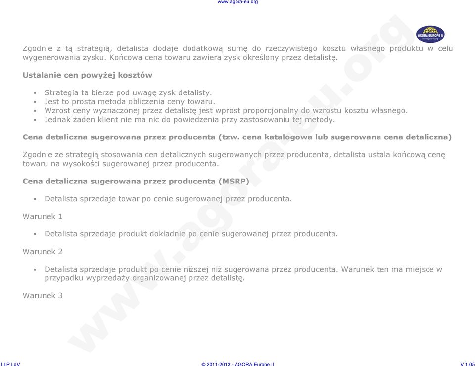 Wzrost ceny wyznaczonej przez detalistę jest wprost proporcjonalny do wzrostu kosztu własnego. Jednak żaden klient nie ma nic do powiedzenia przy zastosowaniu tej metody.