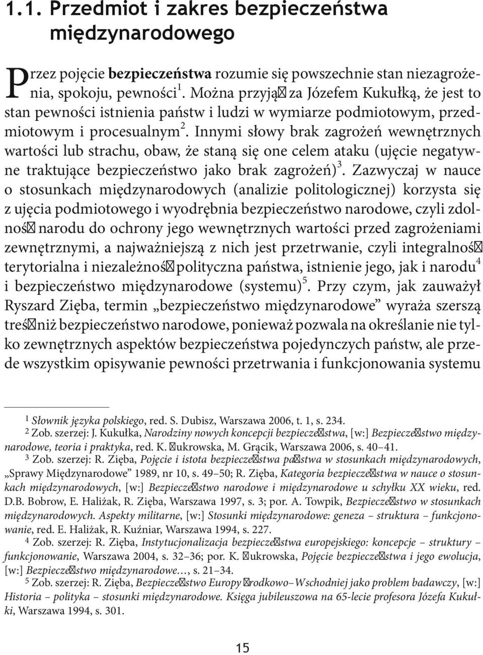 Innymi słowy brak zagrożeń wewnętrznych wartości lub strachu, obaw, że staną się one celem ataku (ujęcie negatywne traktujące bezpieczeństwo jako brak zagrożeń) 3.