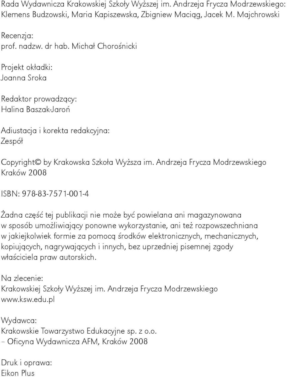 Andrzeja Frycza Modrzewskiego Kraków 2008 ISBN: 978-83-7571-001-4 Żadna część tej publikacji nie może być powielana ani magazynowana w sposób umożliwiający ponowne wykorzystanie, ani też