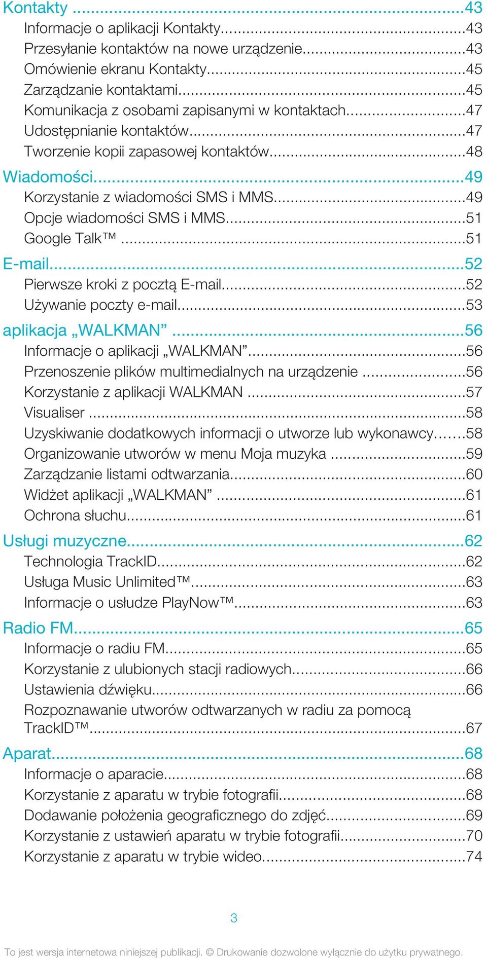 ..52 Pierwsze kroki z pocztą E-mail...52 Używanie poczty e-mail...53 aplikacja WALKMAN...56 Informacje o aplikacji WALKMAN...56 Przenoszenie plików multimedialnych na urządzenie.