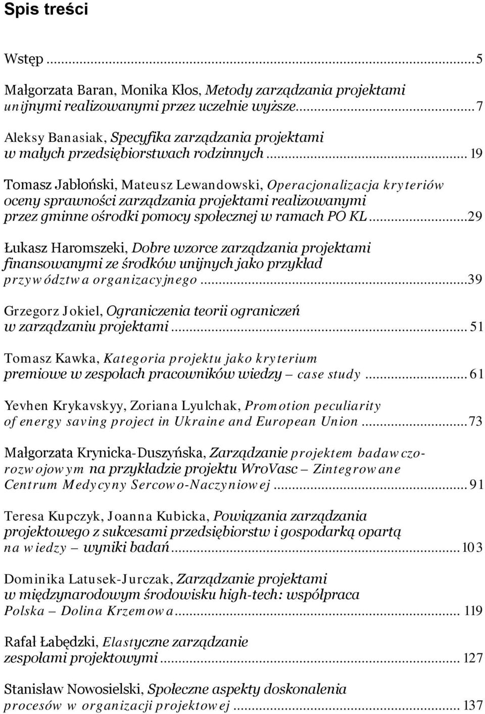 .. 19 Tomasz Jabłoński, Mateusz Lewandowski, Operacjonalizacja kryteriów oceny sprawności zarządzania projektami realizowanymi przez gminne ośrodki pomocy społecznej w ramach PO KL.