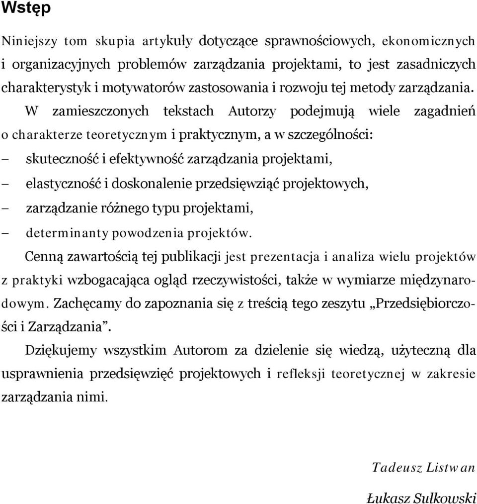 W zamieszczonych tekstach Autorzy podejmują wiele zagadnień o charakterze teoretycznym i praktycznym, a w szczególności: skuteczność i efektywność zarządzania projektami, elastyczność i doskonalenie