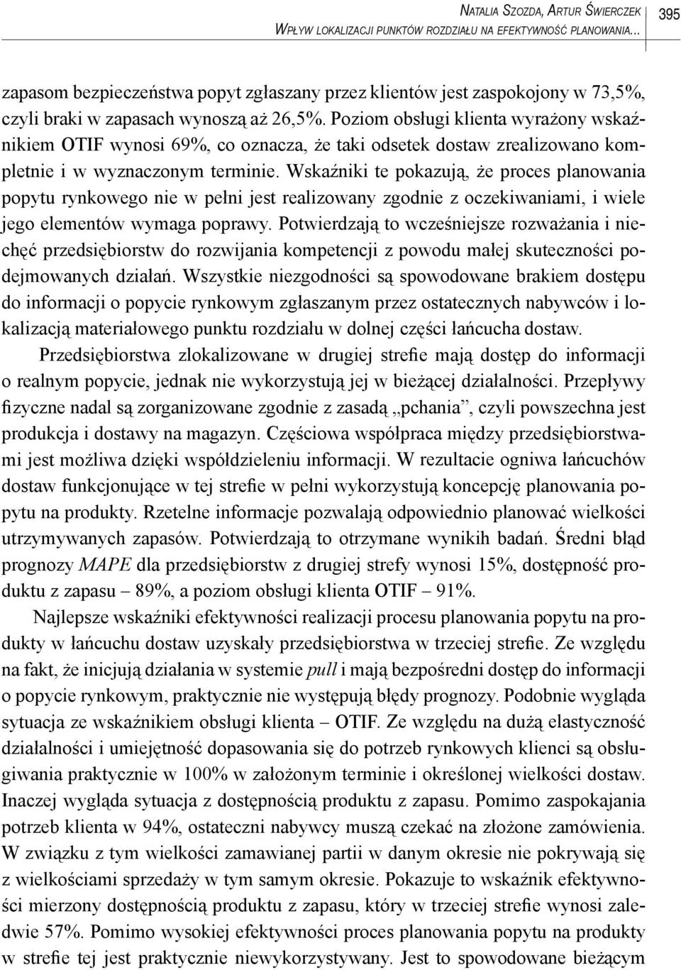 Poziom obsługi klienta wyrażony wskaźnikiem OTIF wynosi 69%, co oznacza, że taki odsetek zrealizowano kompletnie i w wyznaczonym terminie.