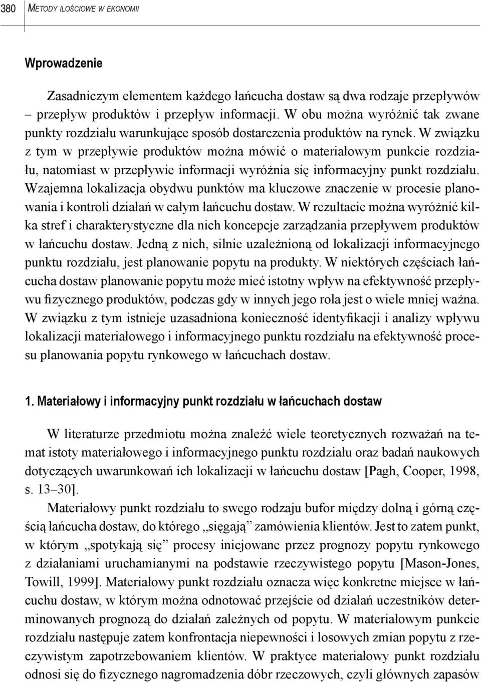 W związku z tym w przepływie produktów można mówić o materiałowym punkcie rozdziału, natomiast w przepływie informacji wyróżnia się informacyjny punkt rozdziału.