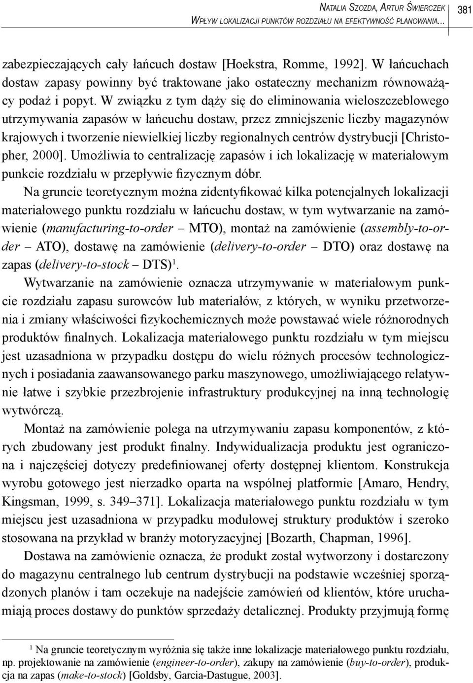 W związku z tym dąży się do eliminowania wieloszczeblowego utrzymywania zapasów w łańcuchu, przez zmniejszenie liczby magazynów krajowych i tworzenie niewielkiej liczby regionalnych centrów