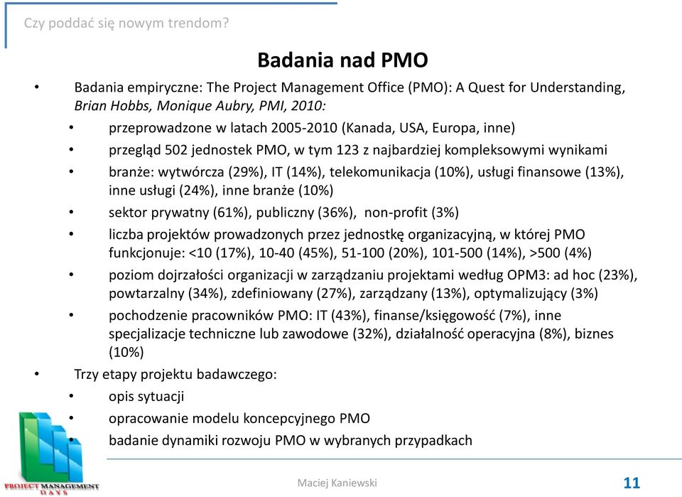 sektor prywatny (61%), publiczny (36%), non-profit (3%) liczba projektów prowadzonych przez jednostkę organizacyjną, w której PMO funkcjonuje: <10 (17%), 10-40 (45%), 51-100 (20%), 101-500 (14%),