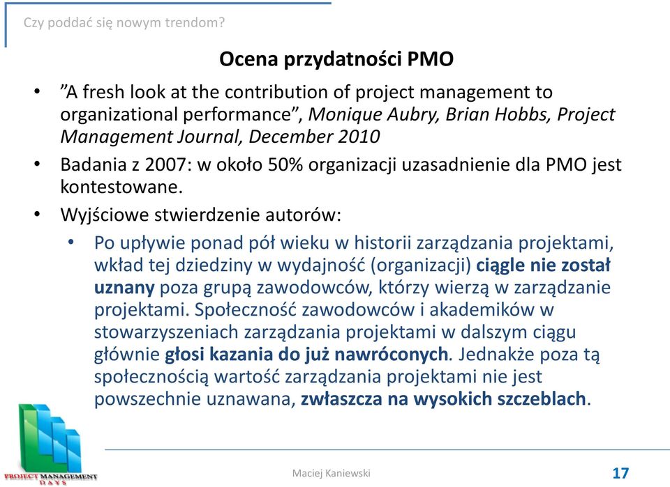 Wyjściowe stwierdzenie autorów: Po upływie ponad pół wieku w historii zarządzania projektami, wkład tej dziedziny w wydajnośd (organizacji) ciągle nie został uznany poza grupą zawodowców,