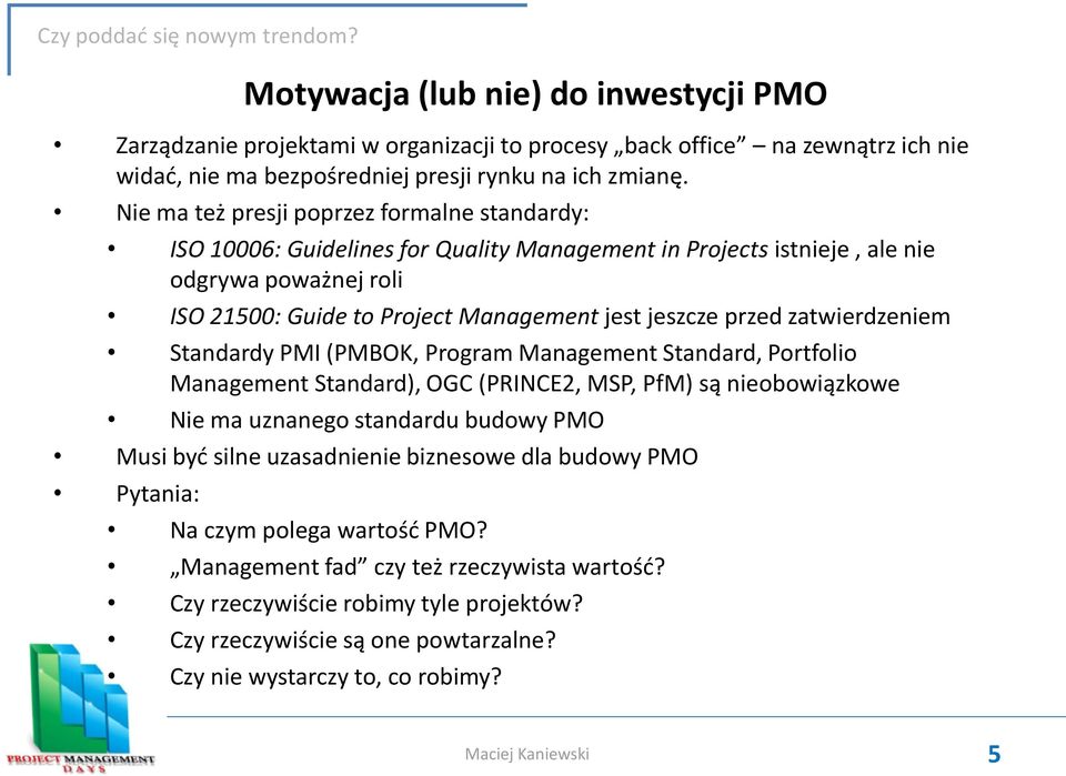 przed zatwierdzeniem Standardy PMI (PMBOK, Program Management Standard, Portfolio Management Standard), OGC (PRINCE2, MSP, PfM) są nieobowiązkowe Nie ma uznanego standardu budowy PMO Musi byd silne