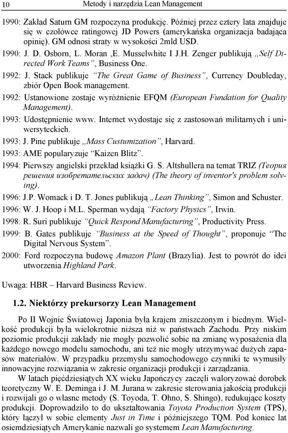 Stack publikuje The Great Game of Business, Currency Doubleday, zbiór Open Book management. 1992: Ustanowione zostaje wyróżnienie EFQM (European Fundation for Quality Management).