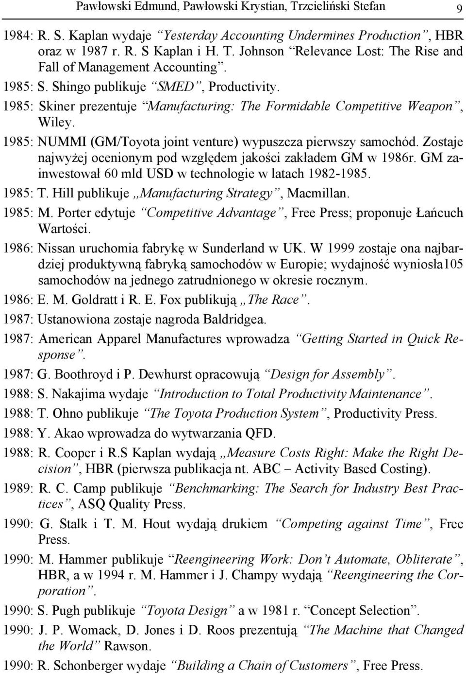 Zostaje najwyżej ocenionym pod względem jakości zakładem GM w 1986r. GM zainwestował 60 mld USD w technologie w latach 1982-1985. 1985: T. Hill publikuje Manufacturing Strategy, Macmillan. 1985: M.