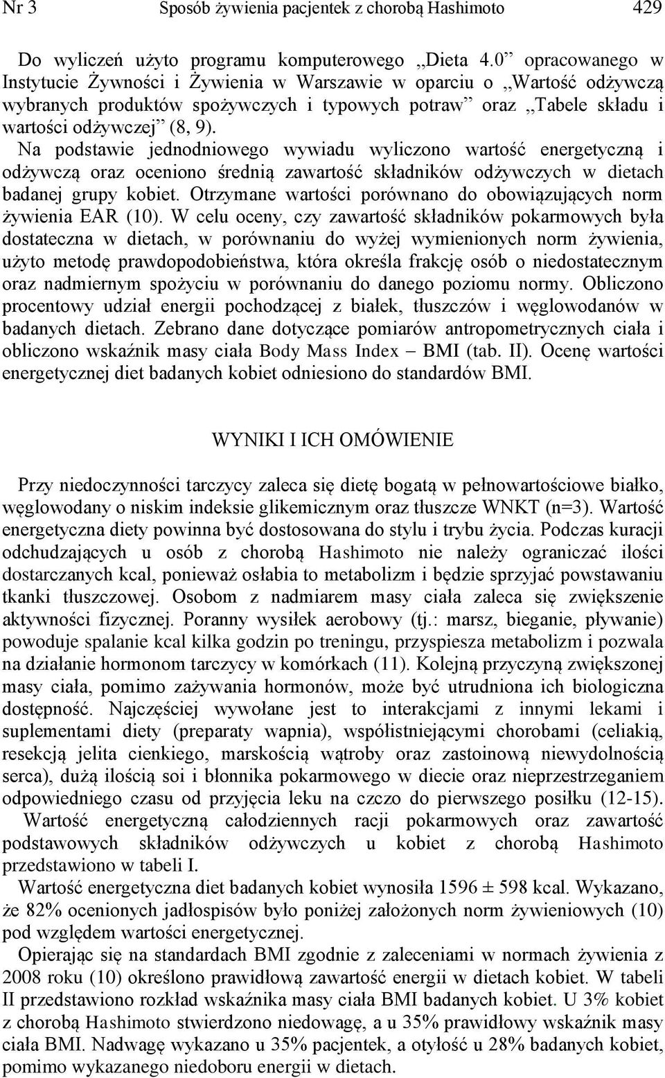 Na podstawie jednodniowego wywiadu wyliczono wartość energetyczną i odżywczą oraz oceniono średnią zawartość składników odżywczych w dietach badanej grupy kobiet.