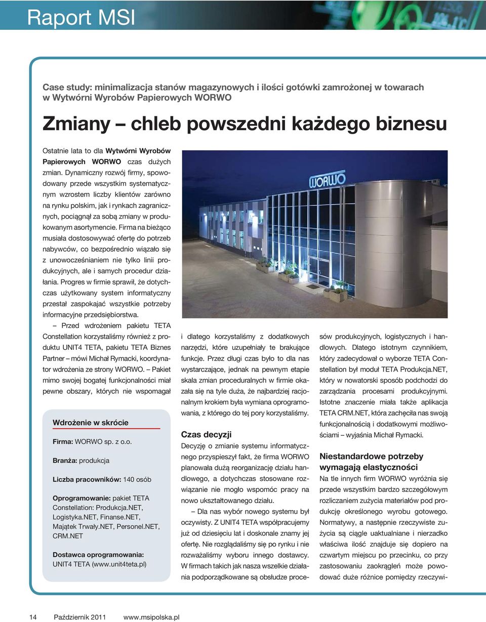 Dynamiczny rozwój firmy, spowodowany przede wszystkim systematycznym wzrostem liczby klientów zarówno na rynku polskim, jak i rynkach zagranicznych, pociągnął za sobą zmiany w produkowanym