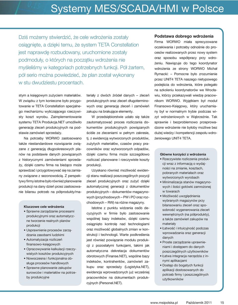 Kluczowe cele wdrożenia Sprawne zarządzanie procesami produkcyjnymi oraz automatyczne tworzenie realnych planów produkcji Usprawnienie procesów zarządzania zasobami ludzkimi Automatyzacja rozliczeń