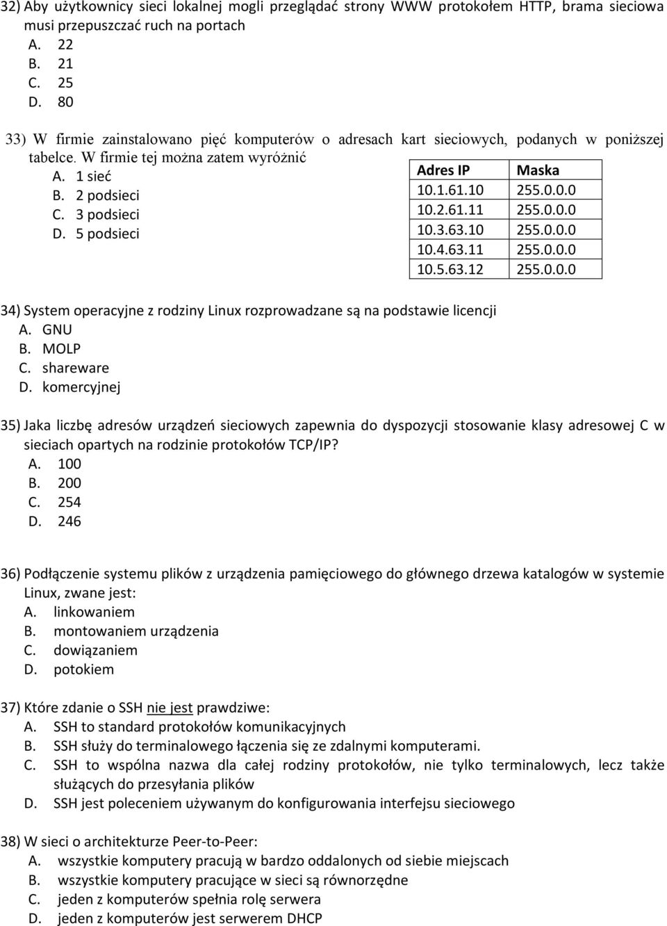 3 podsieci 10.2.61.11 255.0.0.0 D. 5 podsieci 10.3.63.10 255.0.0.0 10.4.63.11 255.0.0.0 10.5.63.12 255.0.0.0 34) System operacyjne z rodziny Linux rozprowadzane są na podstawie licencji A. GNU B.