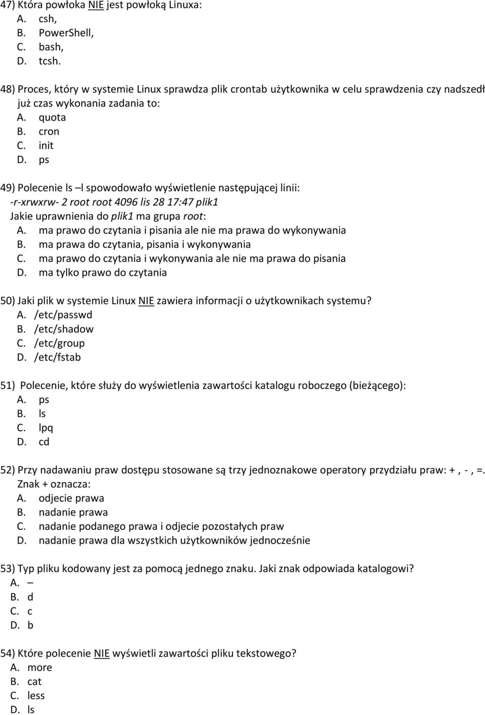 ps 49) Polecenie ls l spowodowało wyświetlenie następującej linii: -r-xrwxrw- 2 root root 4096 lis 28 17:47 plik1 Jakie uprawnienia do plik1 ma grupa root: A.